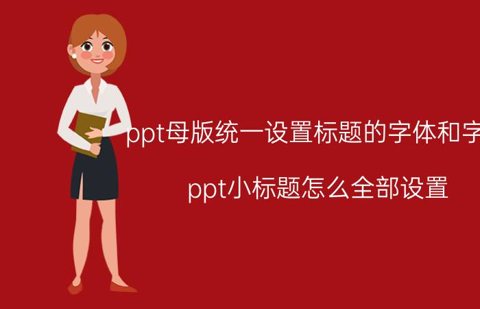 ppt母版统一设置标题的字体和字号 ppt小标题怎么全部设置？